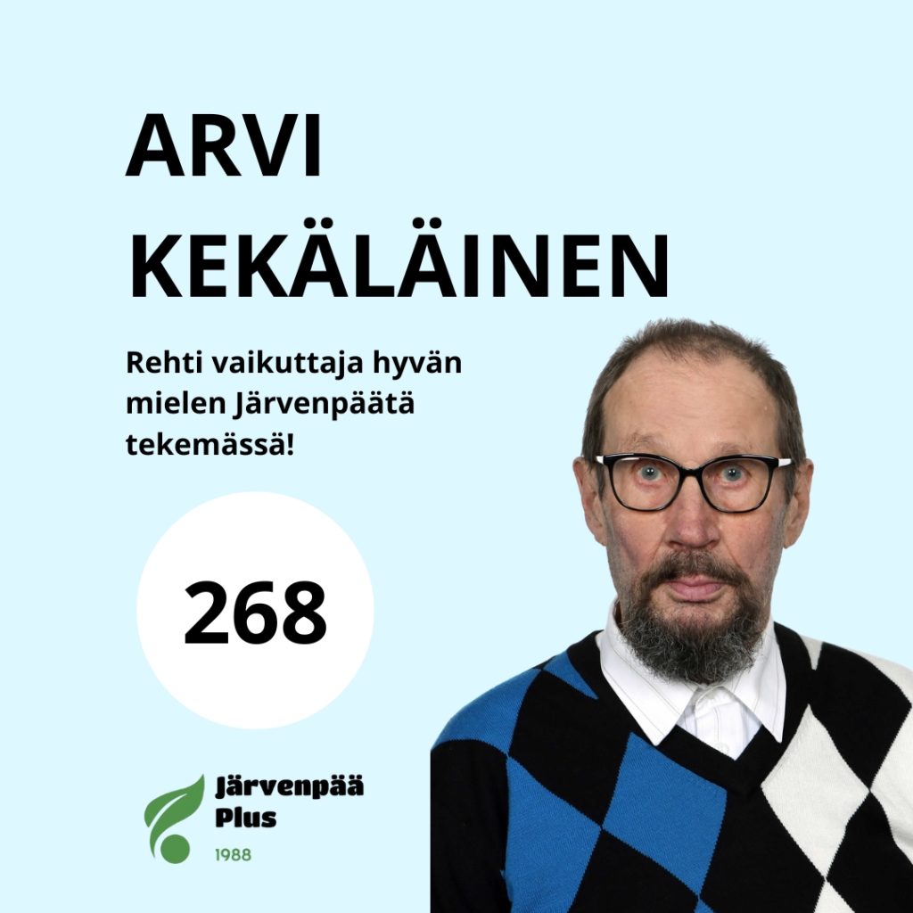 Arvi Kekäläinen, rehti vaikuttaja hyvän mielen Järvenpäätä tekemässä, ehdokasnumero 268